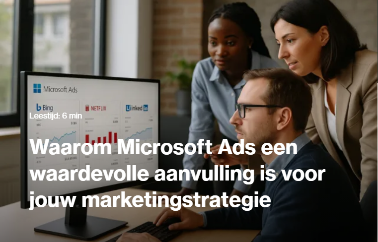 Waarom Microsoft Ads een waardevolle aanvulling is voor jouw marketingstrategie